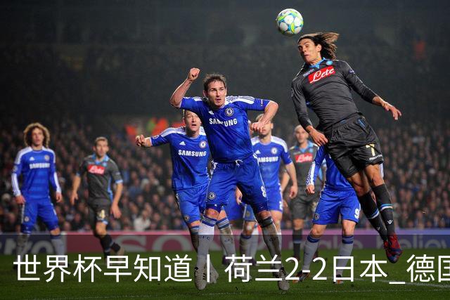 世界杯早知道丨荷兰2-2日本 德国7-1大胜库拉索