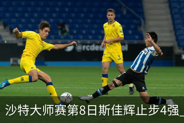 沙特大师赛第8日斯佳辉止步4强 小特马叔将争冠